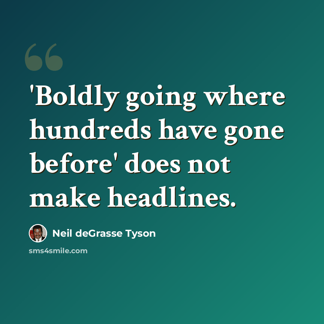 “'Boldly going where hundreds have gone before' does not make headlines.” quote by Neil deGrasse Tyson