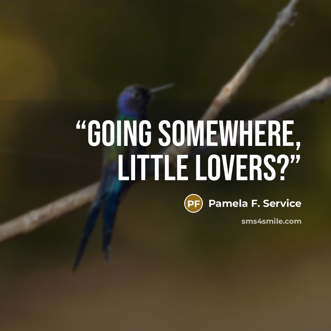 “Going somewhere, little lovers?” quote by Pamela F. Service