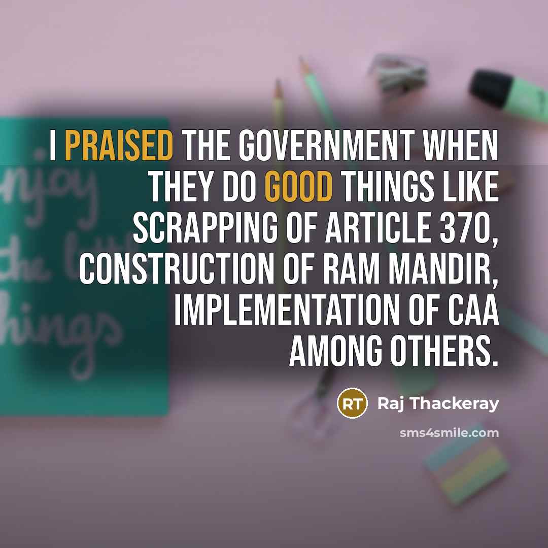 “I praised the government when they do good things like scrapping of Article 370, construction of Ram Mandir, implementation of CAA among others.” quote by Raj Thackeray