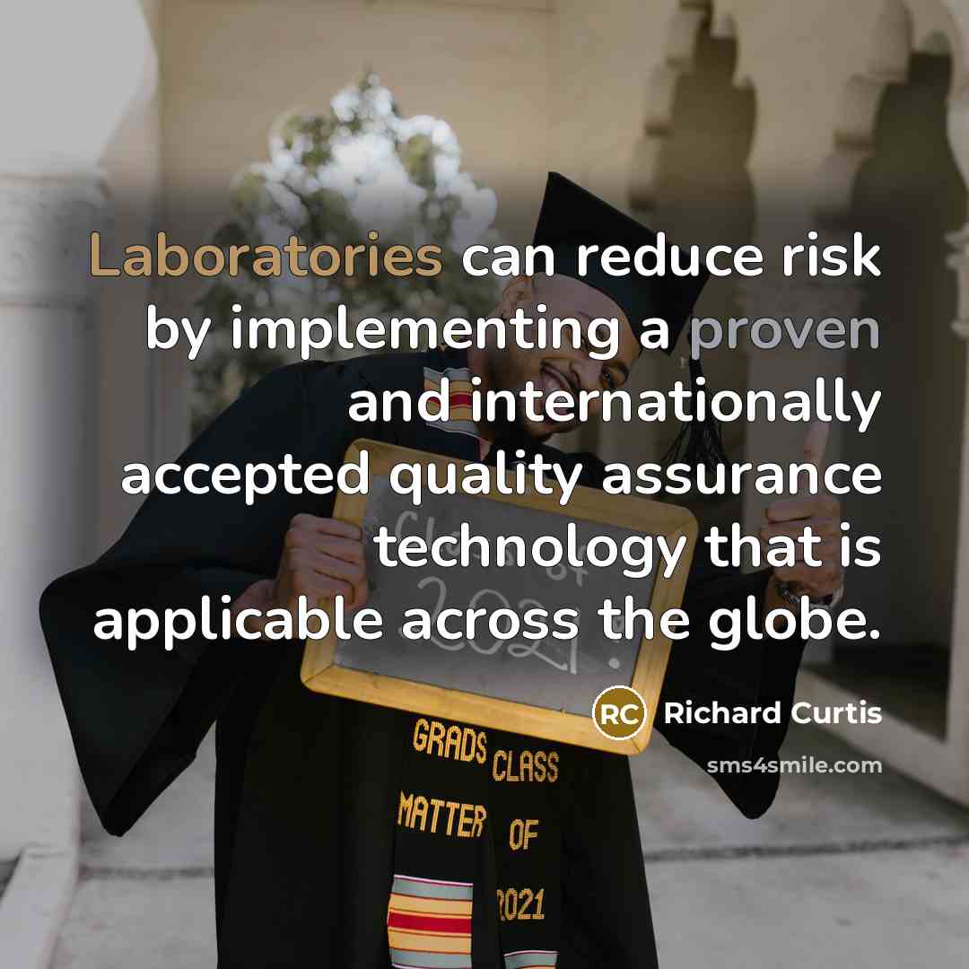 “Laboratories can reduce risk by implementing a proven and internationally accepted quality assurance technology that is applicable across the globe.” quote by Richard Curtis