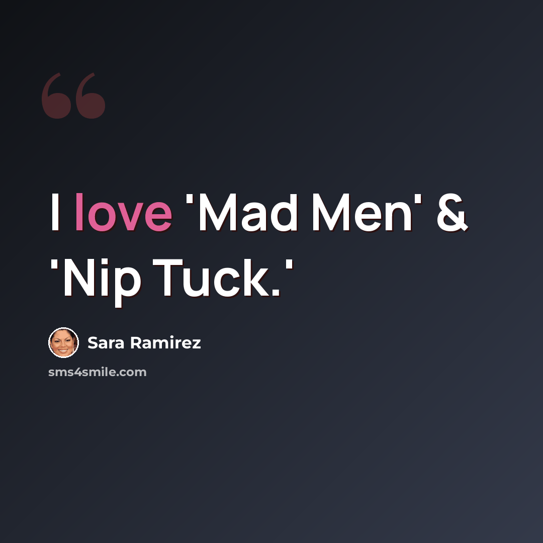 “I love 'Mad Men' & 'Nip Tuck.'” quote by Sara Ramirez