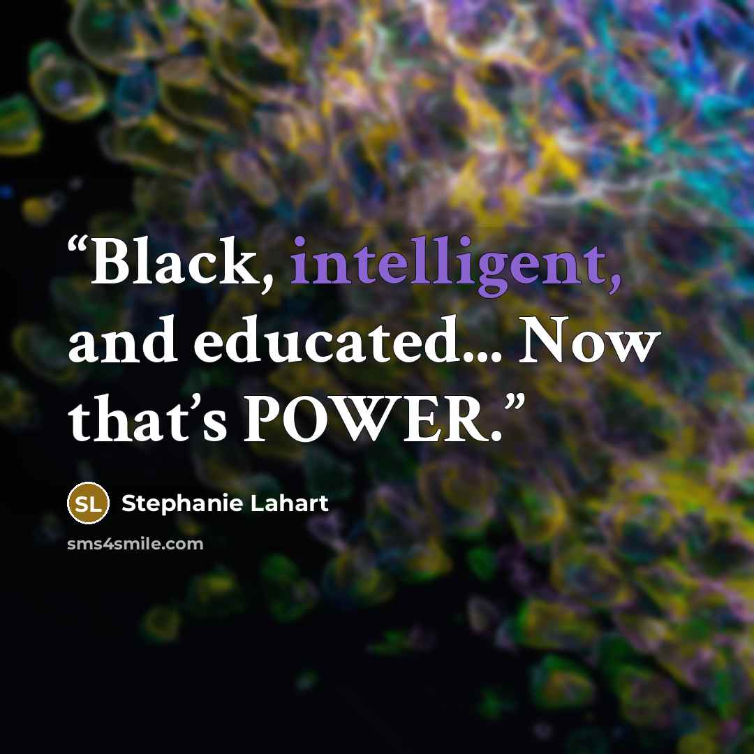 “Black, intelligent, and educated... Now that’s POWER.” quote by Stephanie Lahart