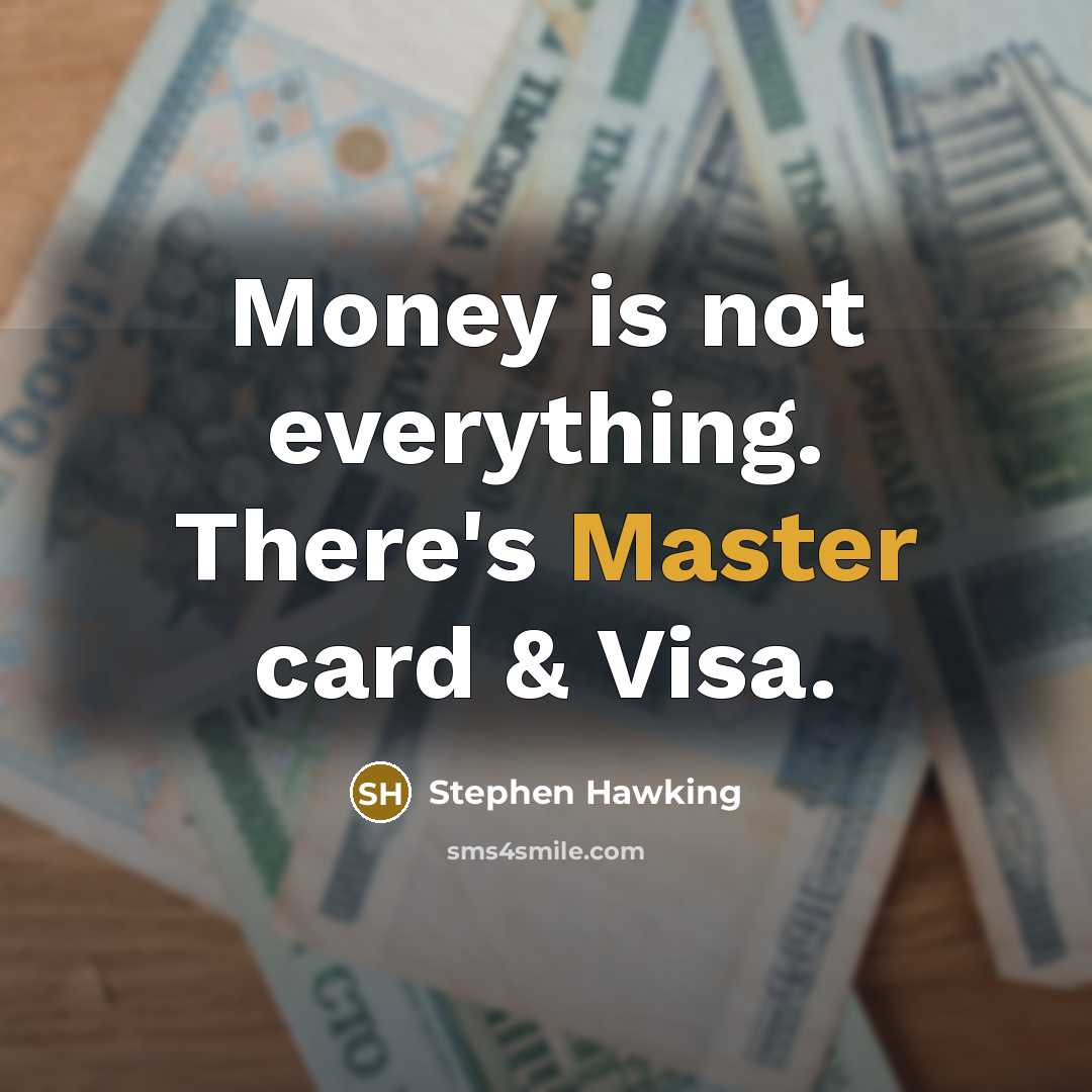 “Money is not everything. There's Master card & Visa.” quote by Stephen Hawking
