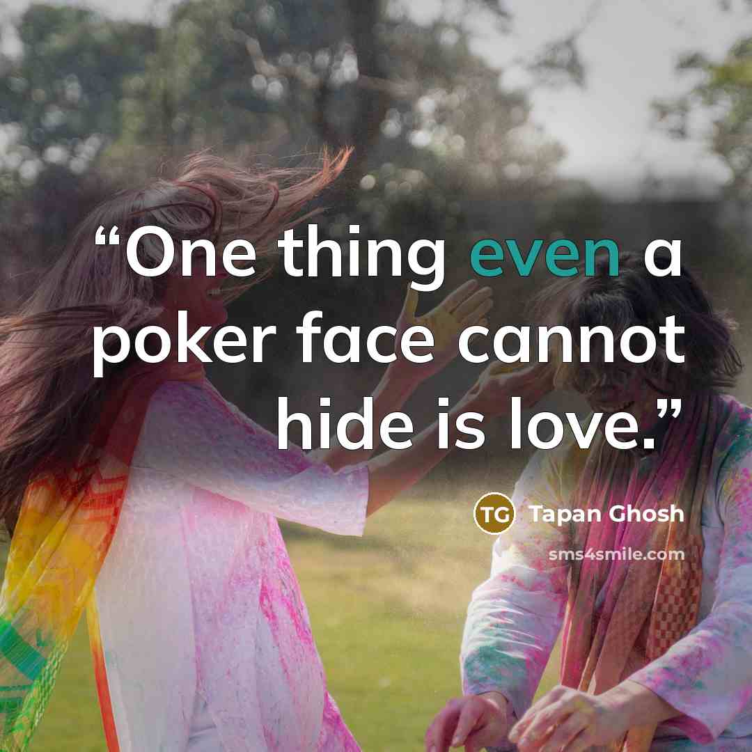 “One thing even a poker face cannot hide is love.” quote by Tapan Ghosh