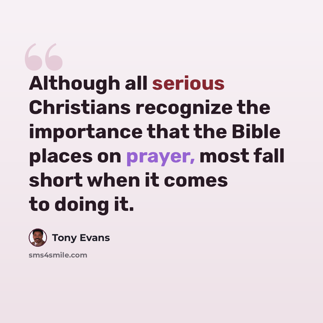 “Although all serious Christians recognize the importance that the Bible places on prayer, most fall short when it comes to doing it.” quote by Tony Evans