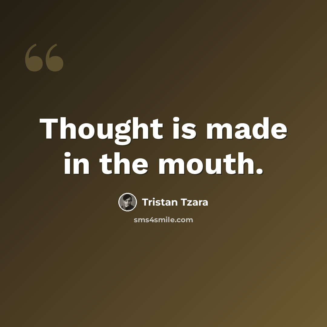 “Thought is made in the mouth.” quote by Tristan Tzara