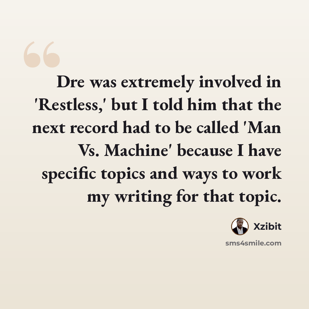 “Dre was extremely involved in 'Restless,' but I told him that the next record had to be called 'Man Vs. Machine' because I have specific topics and ways to work my writing for that topic.” quote by Xzibit