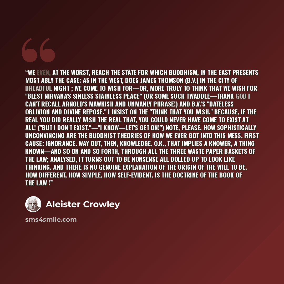 “We even, at the worst, reach the state for which Buddhism, in the East presents most ably the case: as in the West, does James Thomson (B.V.) in The City of Dreadful Night ; we come to wish for—or, more truly to think that we wish for "blest Nirvana's sinless stainless Peace" (or some such…” quote by Aleister Crowley