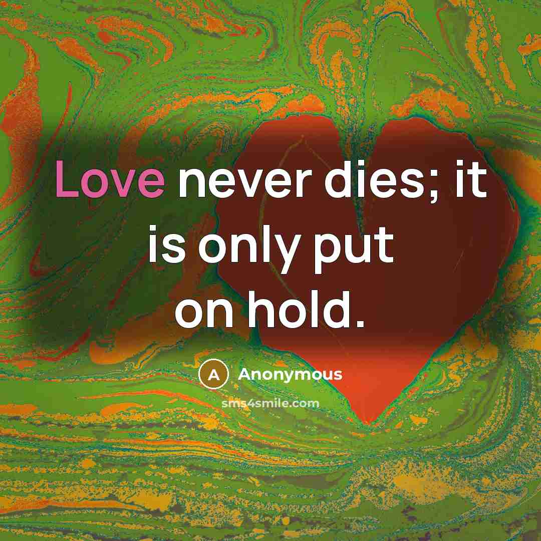 “Love never dies; it is only put on hold.” quote by Anonymous
