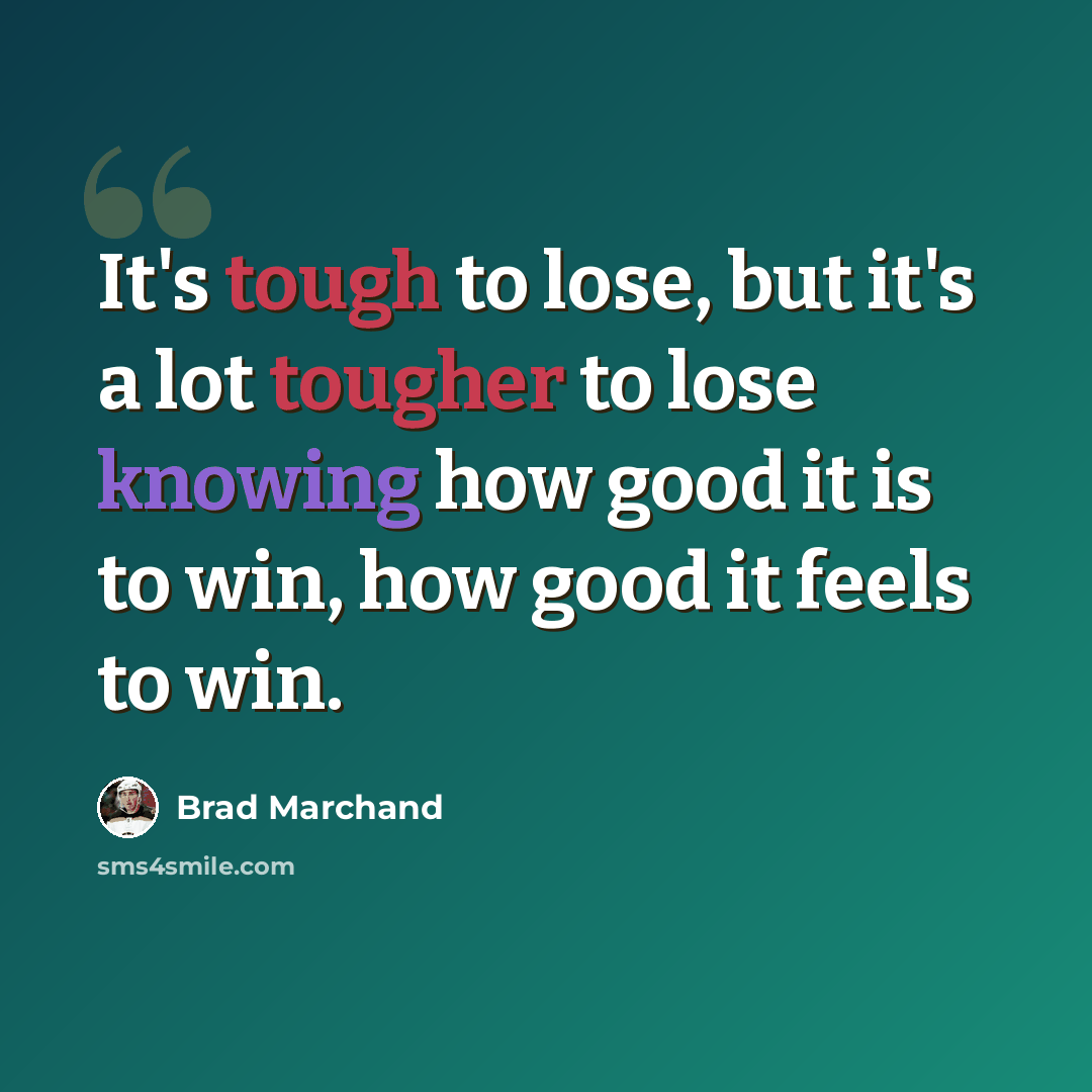 “It's tough to lose, but it's a lot tougher to lose knowing how good it is to win, how good it feels to win.” quote by Brad Marchand