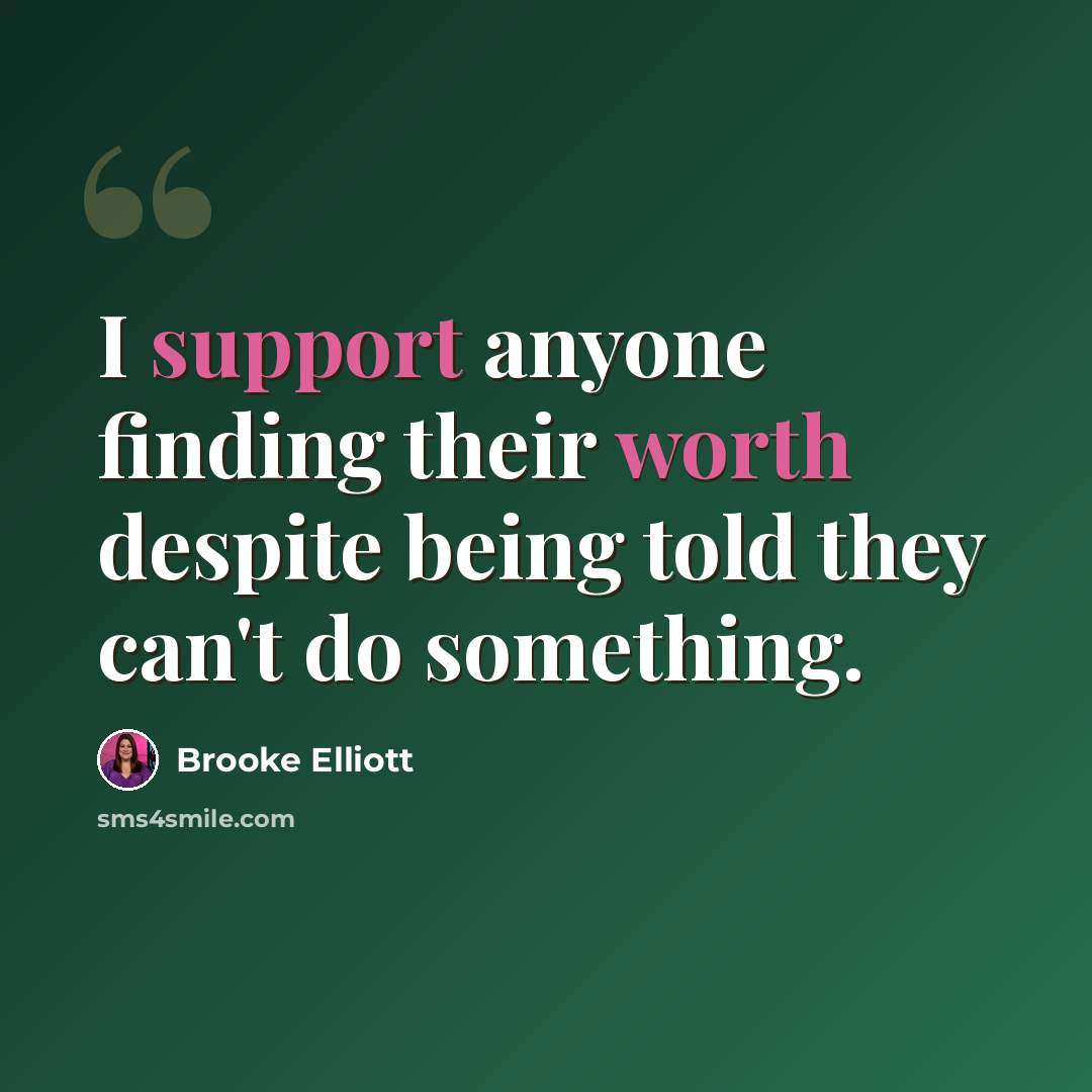 “I support anyone finding their worth despite being told they can't do something.” quote by Brooke Elliott