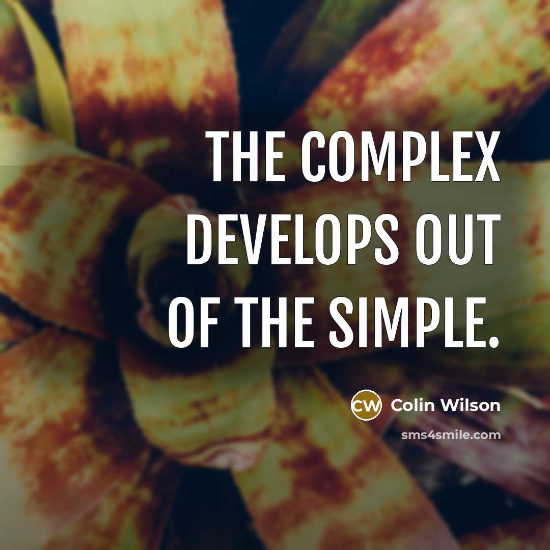 “The complex develops out of the simple.” quote by Colin Wilson