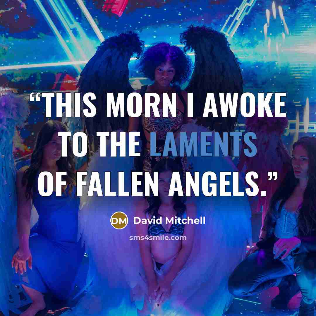 “This morn I awoke to the laments of fallen angels.” quote by David Mitchell