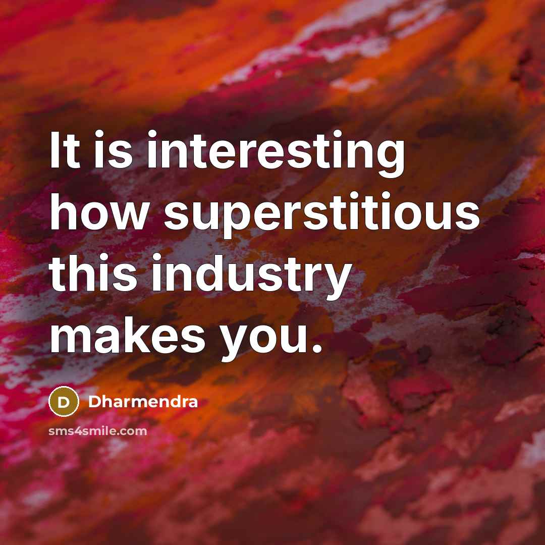 “It is interesting how superstitious this industry makes you.” quote by Dharmendra