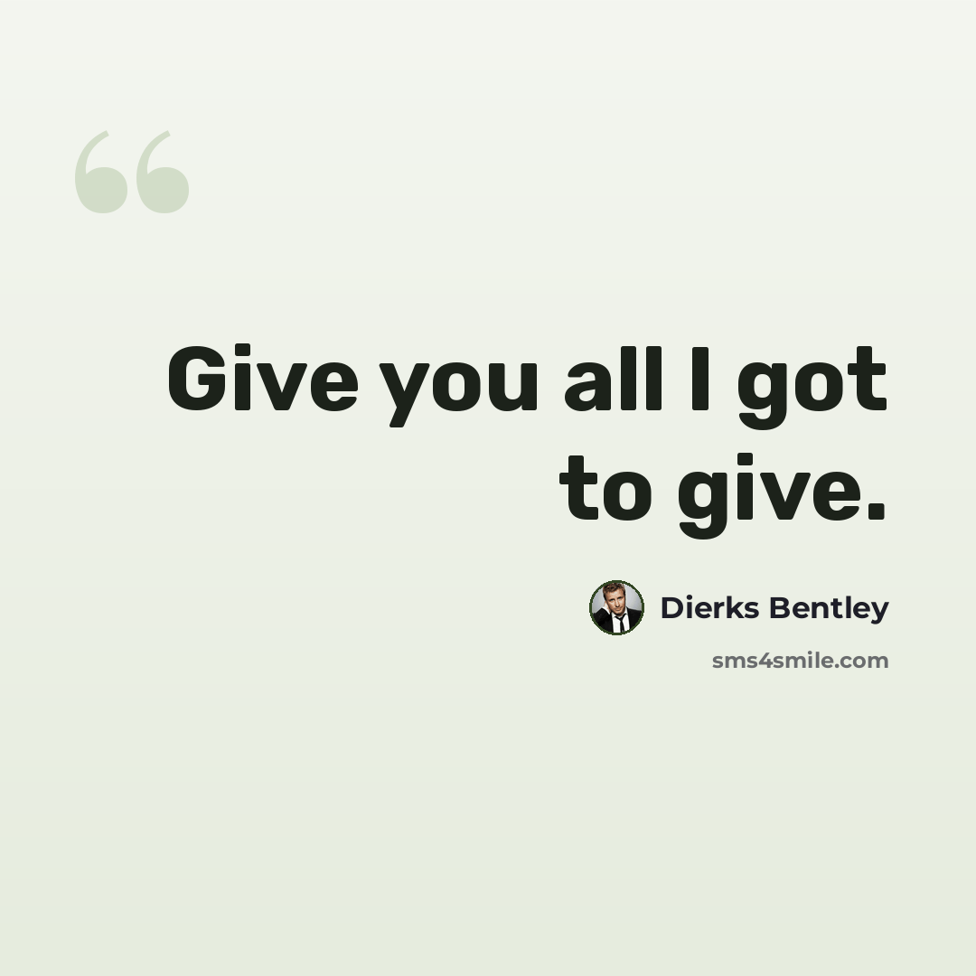 “Give you all I got to give.” quote by Dierks Bentley
