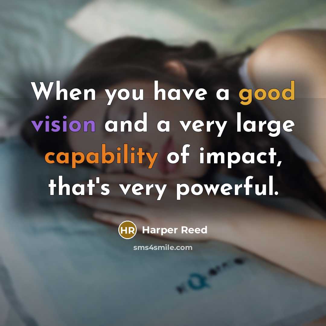 “When you have a good vision and a very large capability of impact, that's very powerful.” quote by Harper Reed