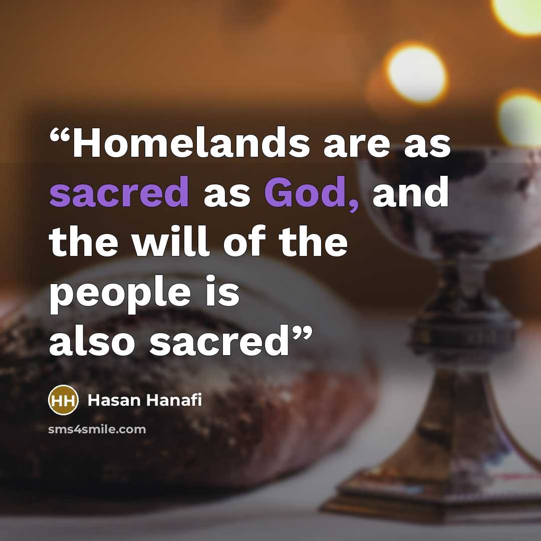 “Homelands are as sacred as God, and the will of the people is also sacred” quote by Hasan Hanafi