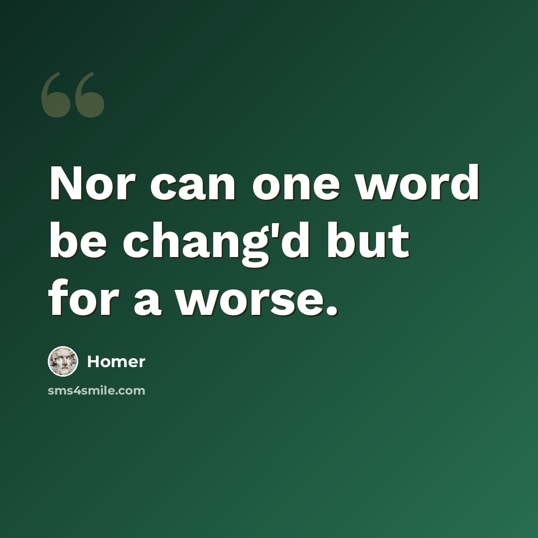 “Nor can one word be chang'd but for a worse.” quote by Homer