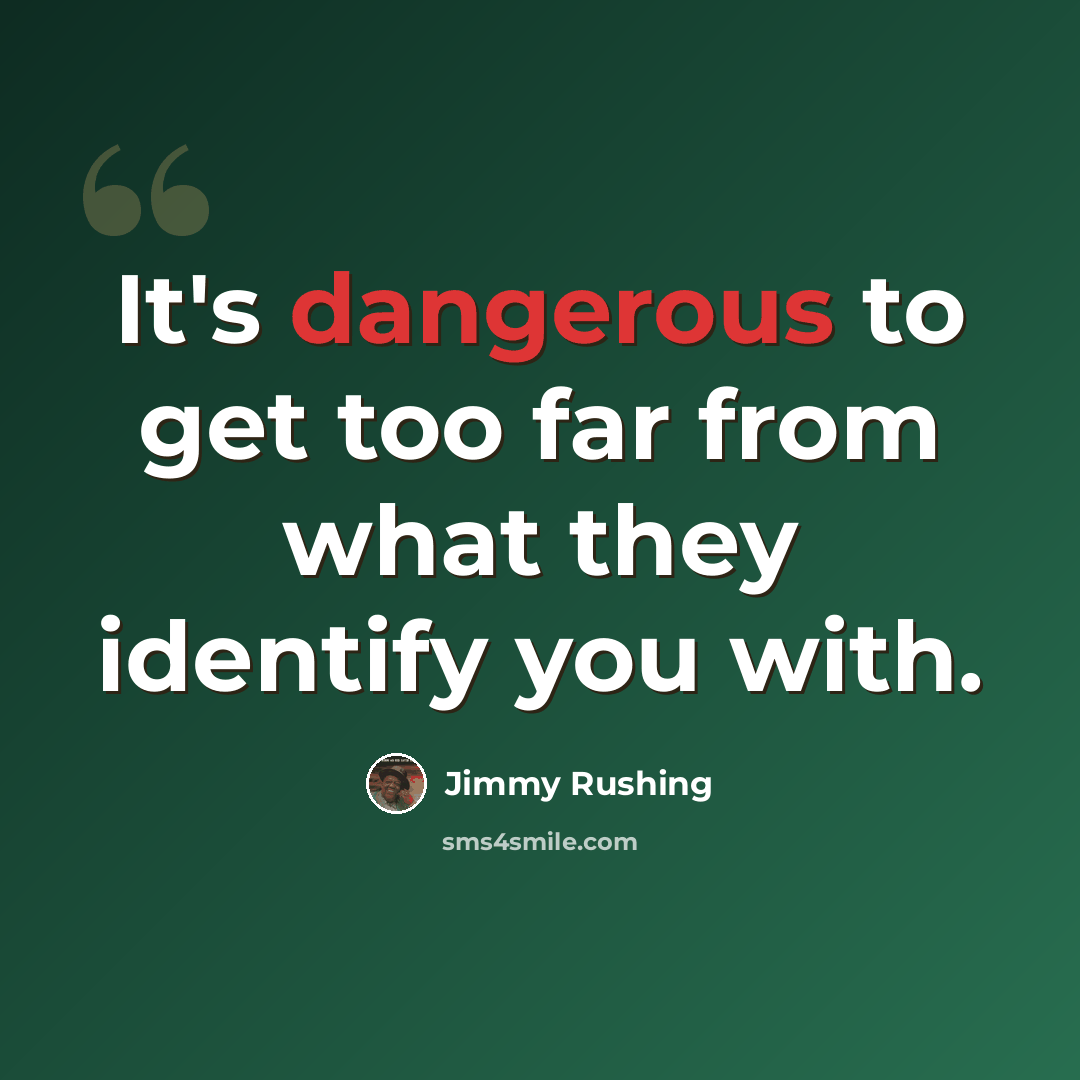 “It's dangerous to get too far from what they identify you with.” quote by Jimmy Rushing