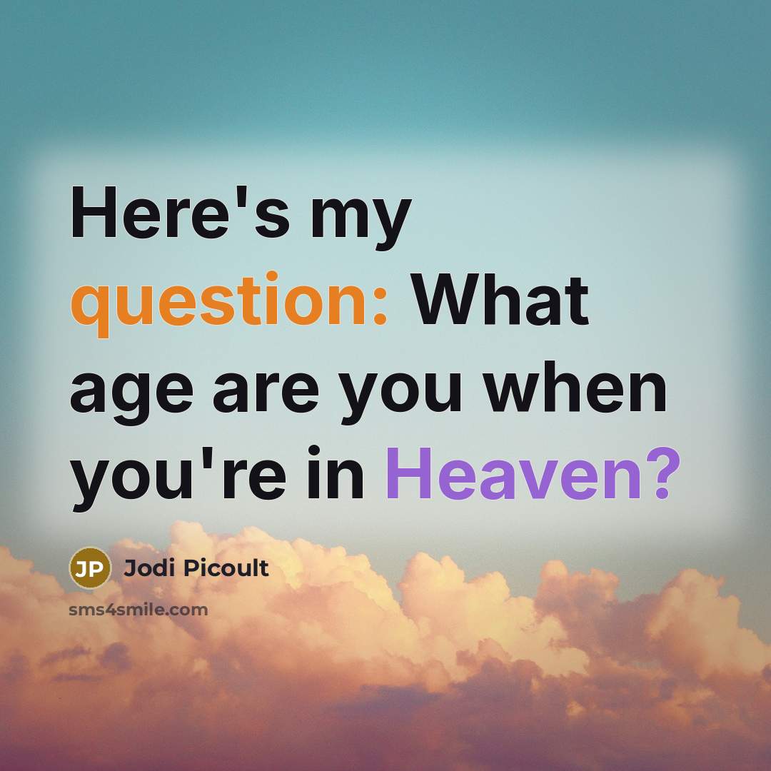 “Here's my question: What age are you when you're in Heaven?” quote by Jodi Picoult