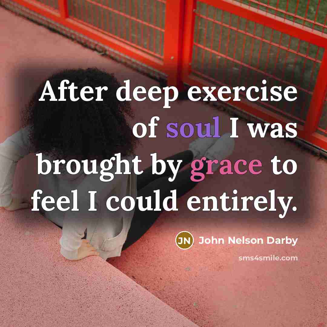 “After deep exercise of soul I was brought by grace to feel I could entirely.” quote by John Nelson Darby