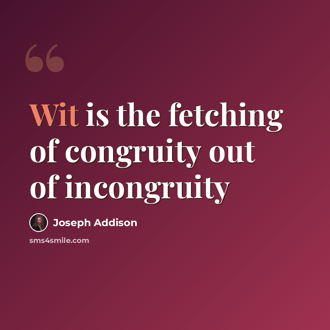 “Wit is the fetching of congruity out of incongruity” quote by Joseph Addison