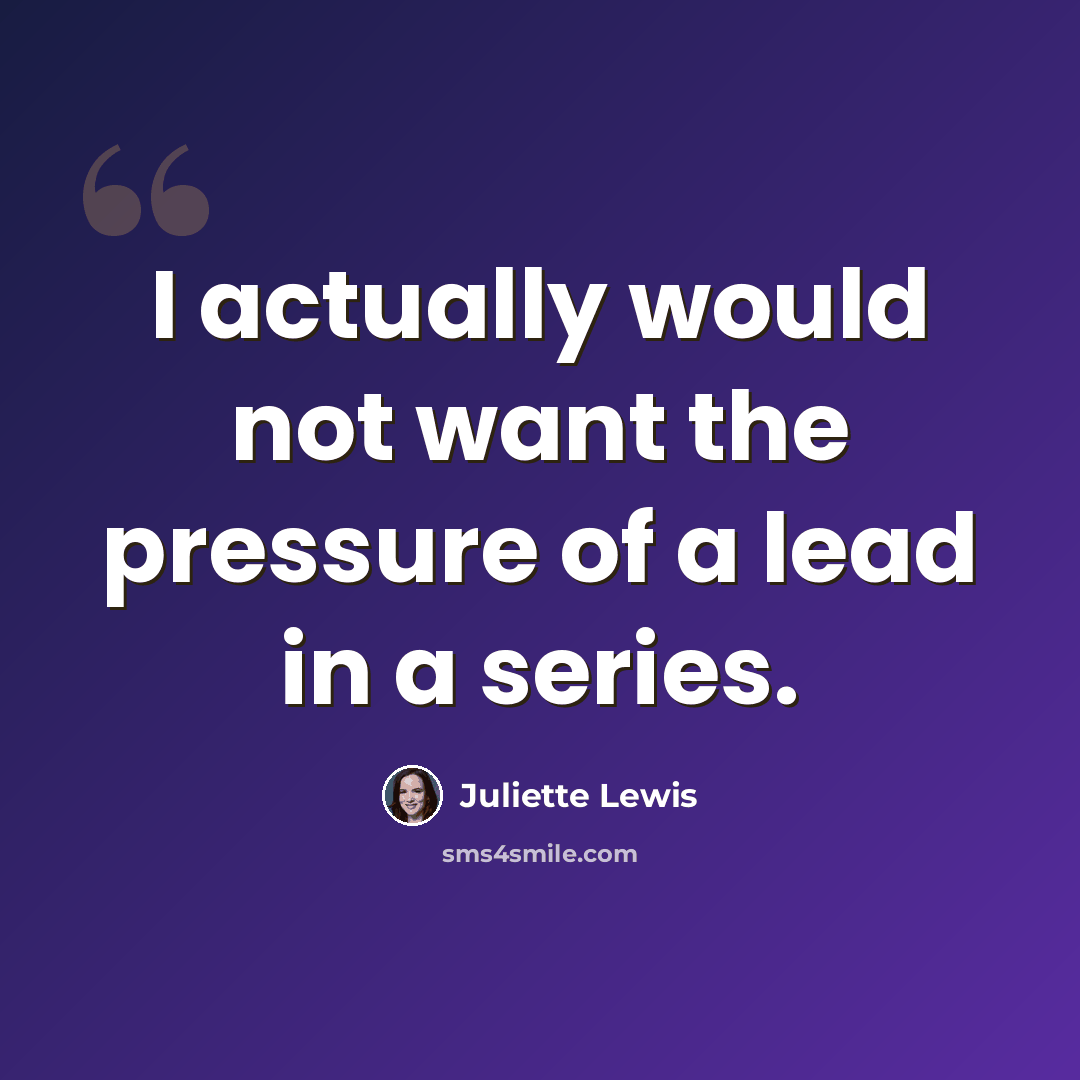 “I actually would not want the pressure of a lead in a series.” quote by Juliette Lewis