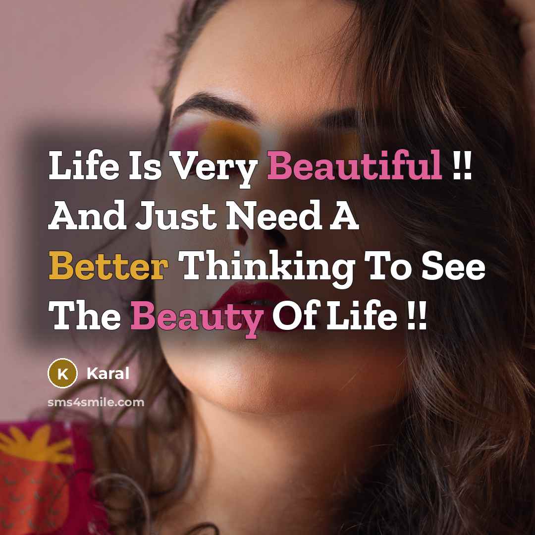 “Life Is Very Beautiful !! And Just Need A Better Thinking To See The Beauty Of Life !!” quote by Karal