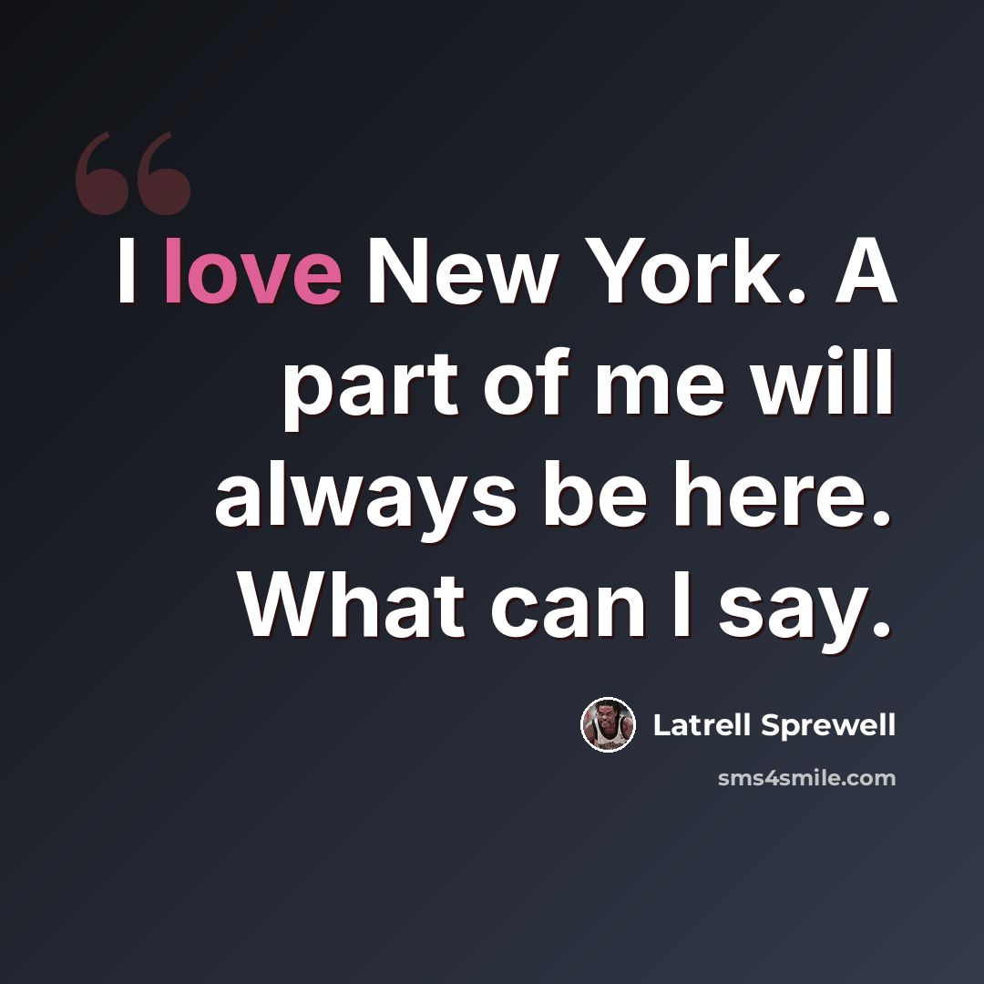 “I love New York. A part of me will always be here. What can I say.” quote by Latrell Sprewell