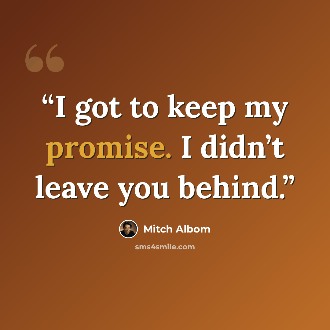“I got to keep my promise. I didn’t leave you behind.” quote by Mitch Albom