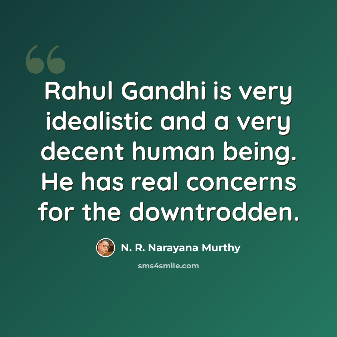 “Rahul Gandhi is very idealistic and a very decent human being. He has real concerns for the downtrodden.” quote by N. R. Narayana Murthy