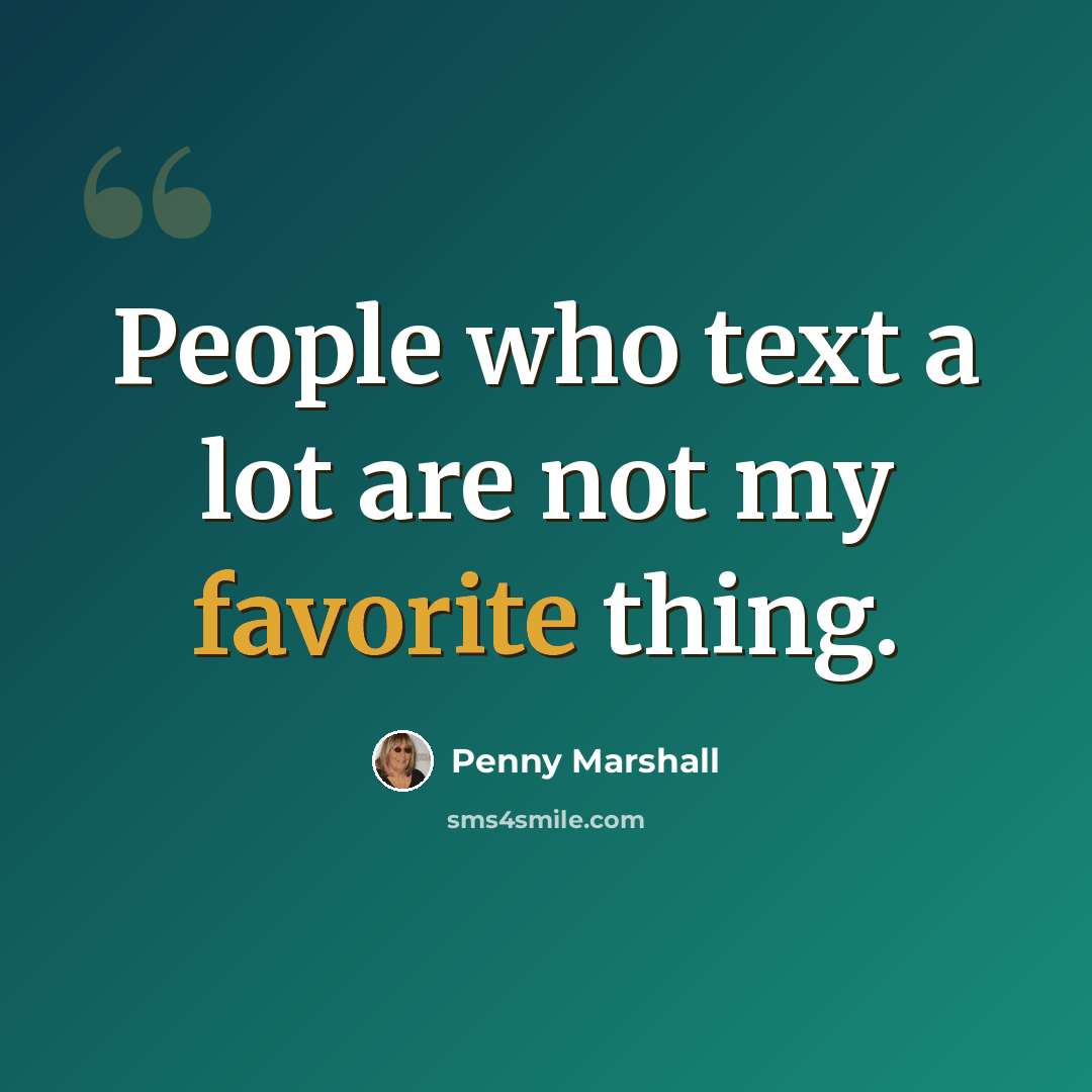 “People who text a lot are not my favorite thing.” quote by Penny Marshall