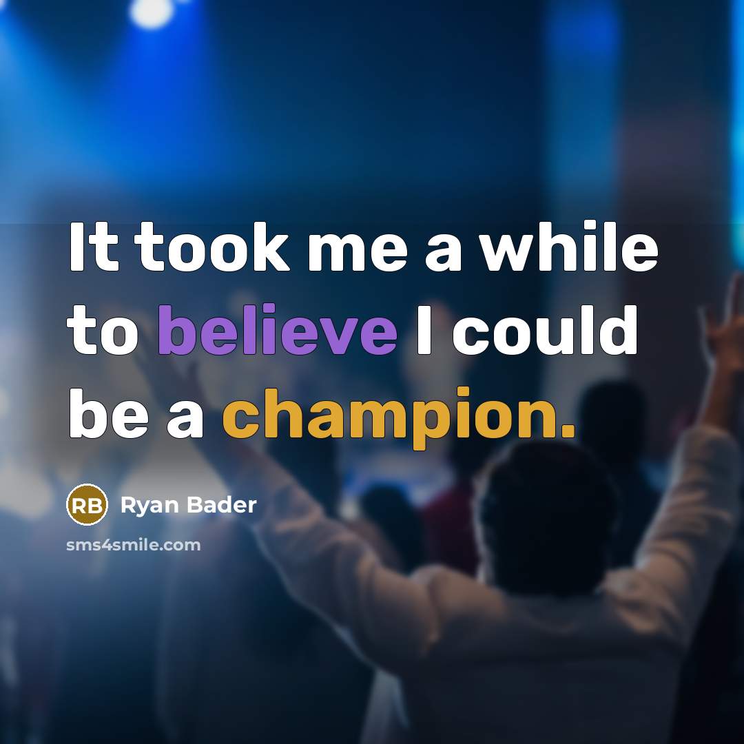 “It took me a while to believe I could be a champion.” quote by Ryan Bader