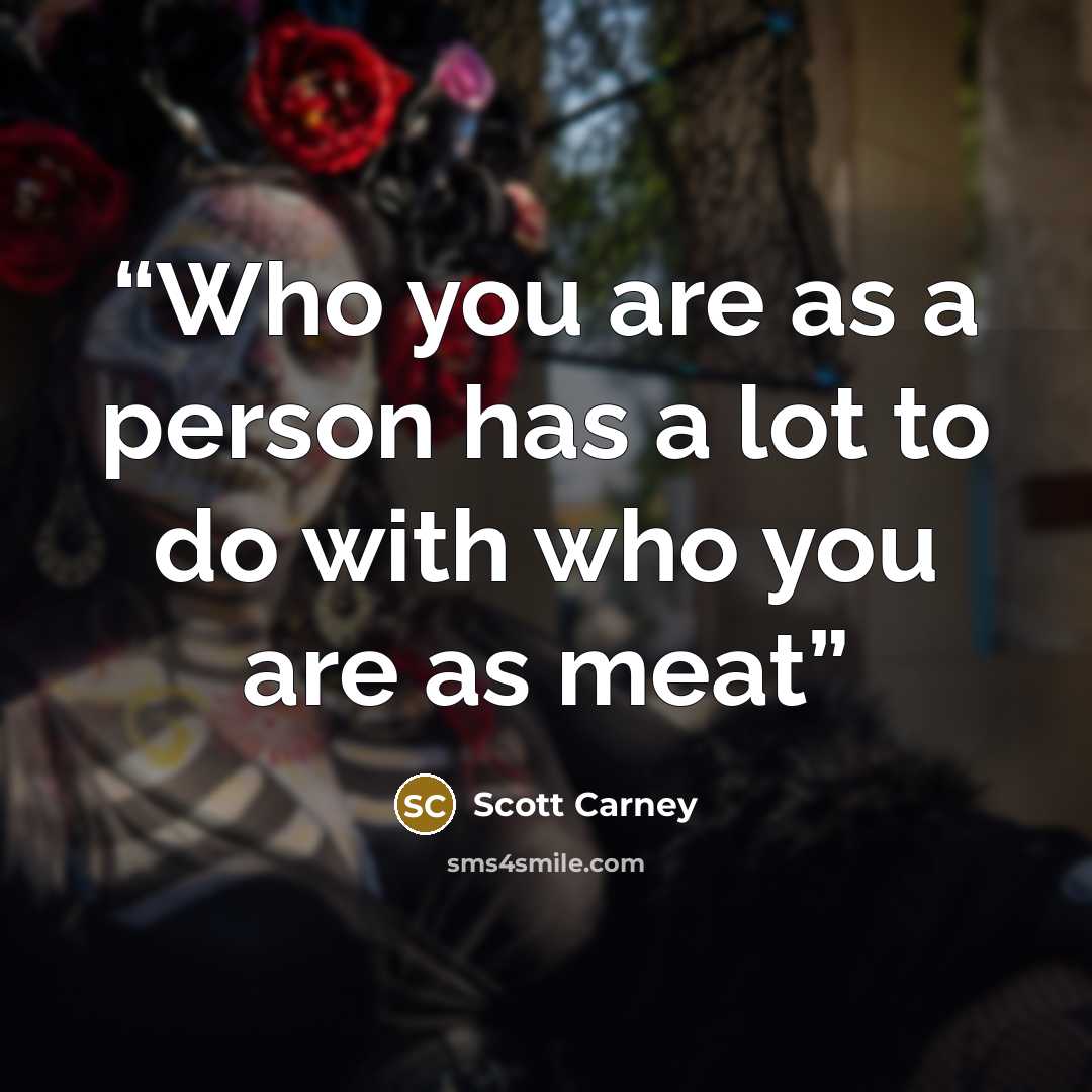 “Who you are as a person has a lot to do with who you are as meat” quote by Scott Carney