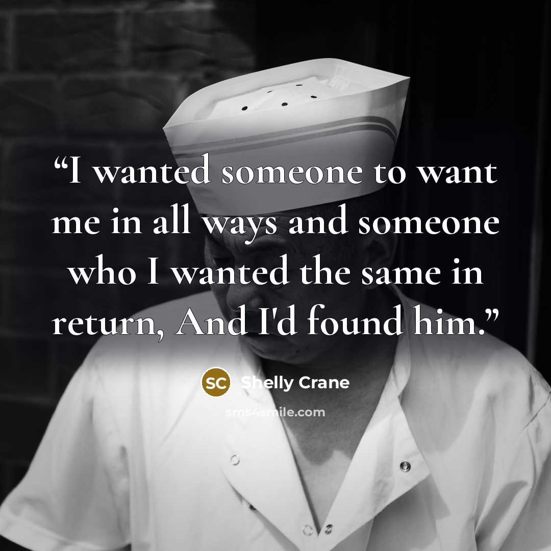 “I wanted someone to want me in all ways and someone who I wanted the same in return, And I'd found him.” quote by Shelly Crane