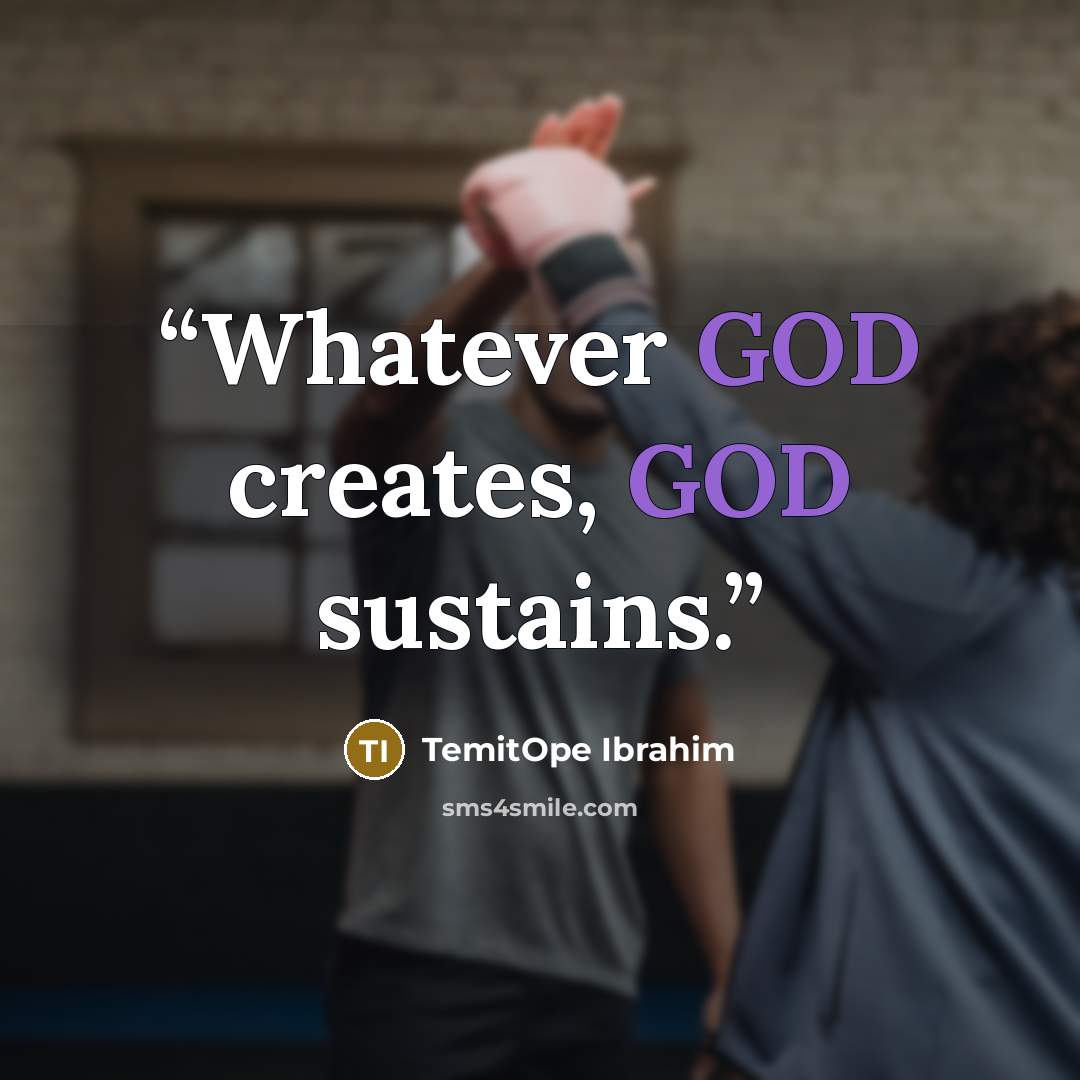 “Whatever GOD creates, GOD sustains.” quote by TemitOpe Ibrahim