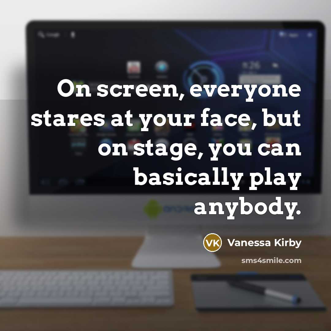 “On screen, everyone stares at your face, but on stage, you can basically play anybody.” quote by Vanessa Kirby