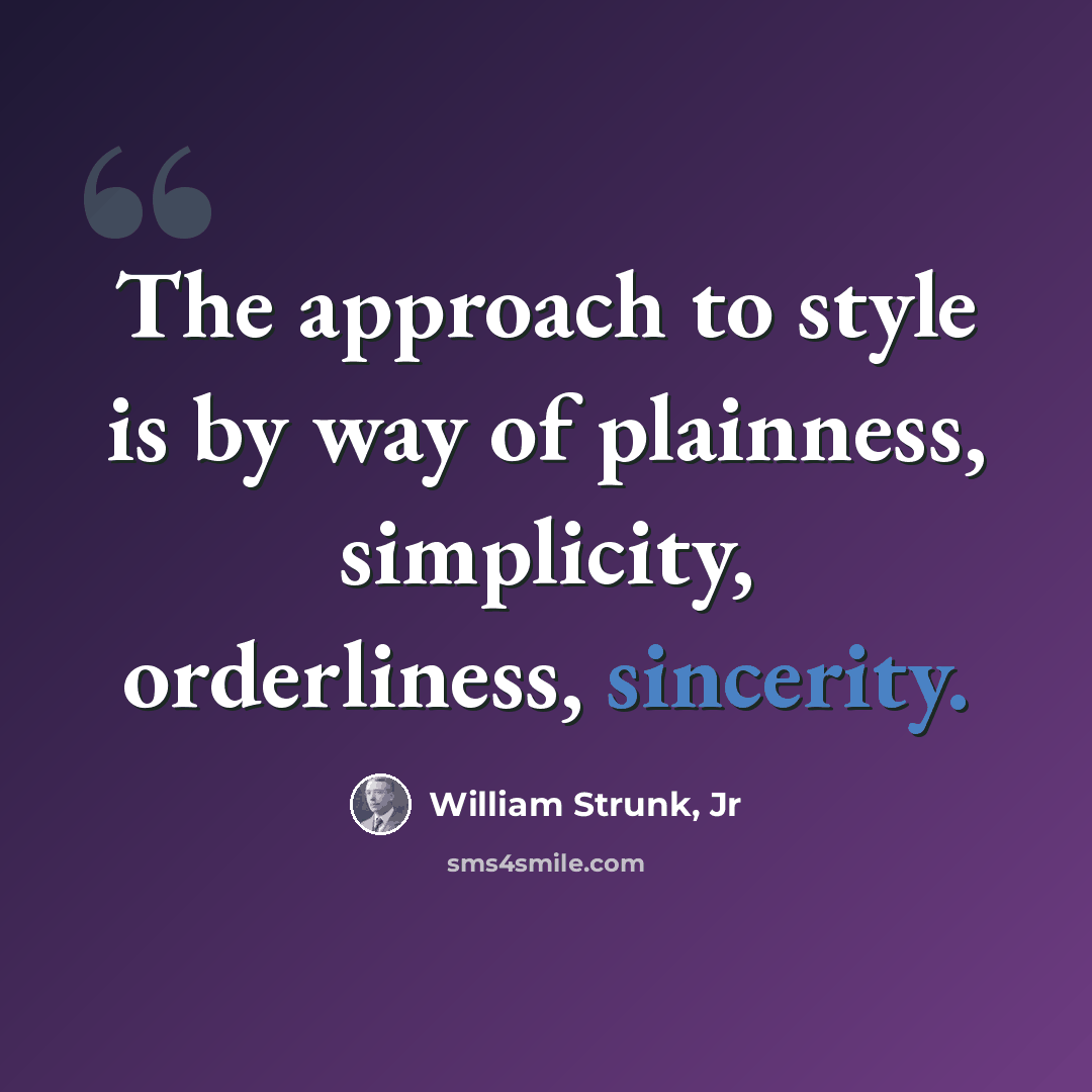 “The approach to style is by way of plainness, simplicity, orderliness, sincerity.” quote by William Strunk, Jr