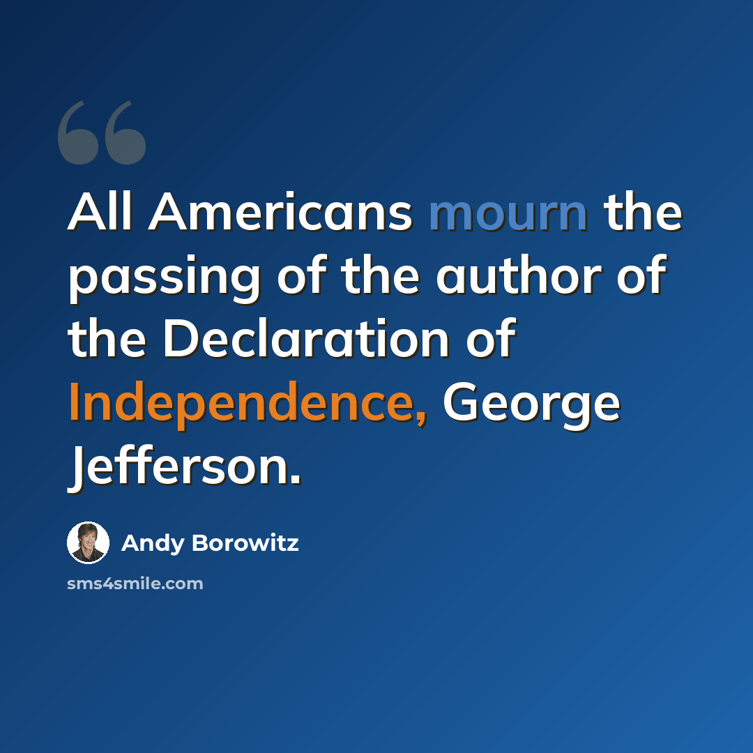 “All Americans mourn the passing of the author of the Declaration of Independence, George Jefferson.” quote by Andy Borowitz