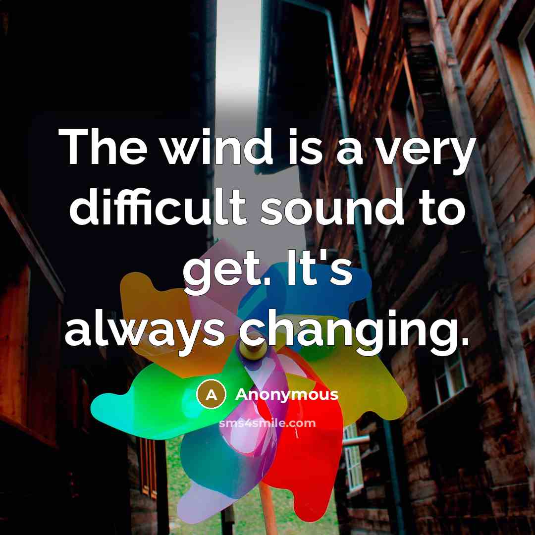 “The wind is a very difficult sound to get. It's always changing.” quote by Anonymous