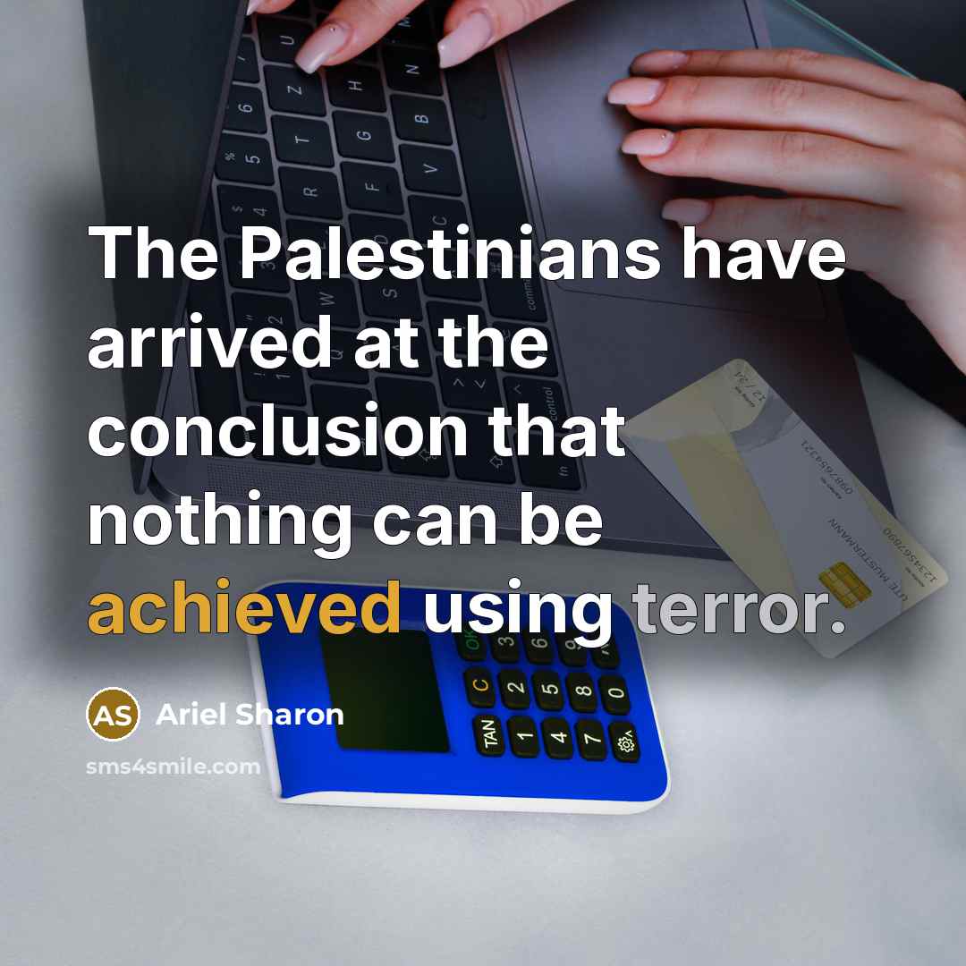 “The Palestinians have arrived at the conclusion that nothing can be achieved using terror.” quote by Ariel Sharon