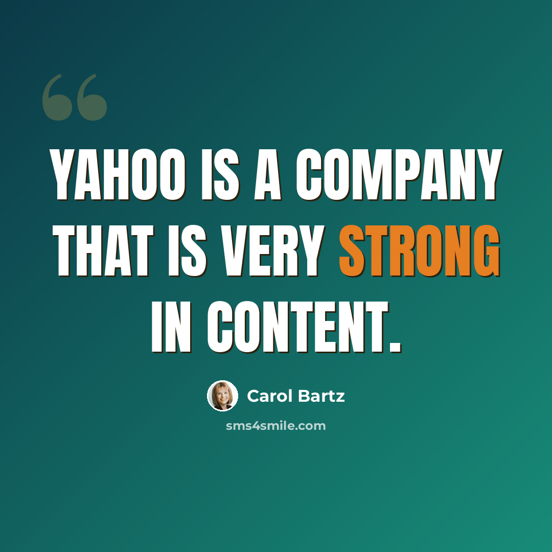 “Yahoo is a company that is very strong in content.” quote by Carol Bartz