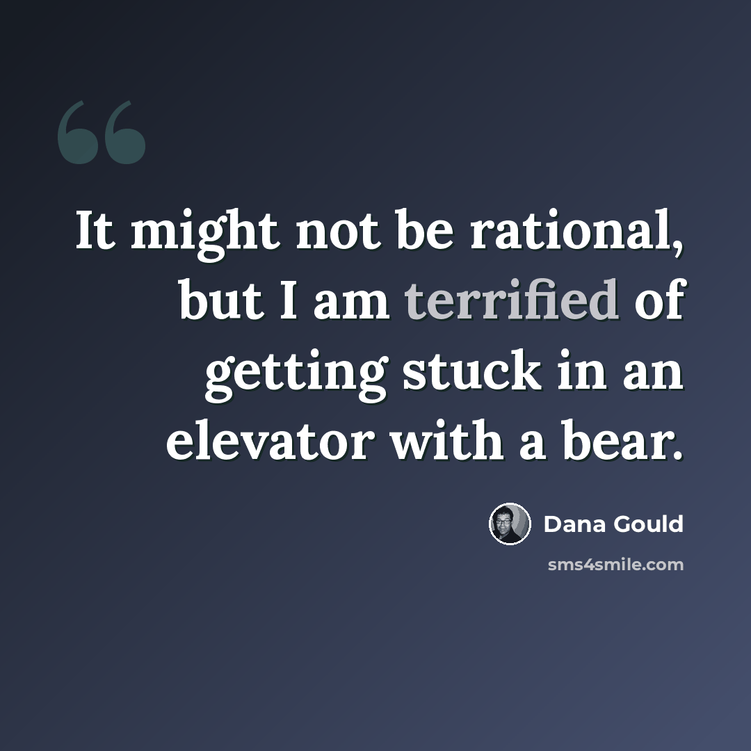 “It might not be rational, but I am terrified of getting stuck in an elevator with a bear.” quote by Dana Gould