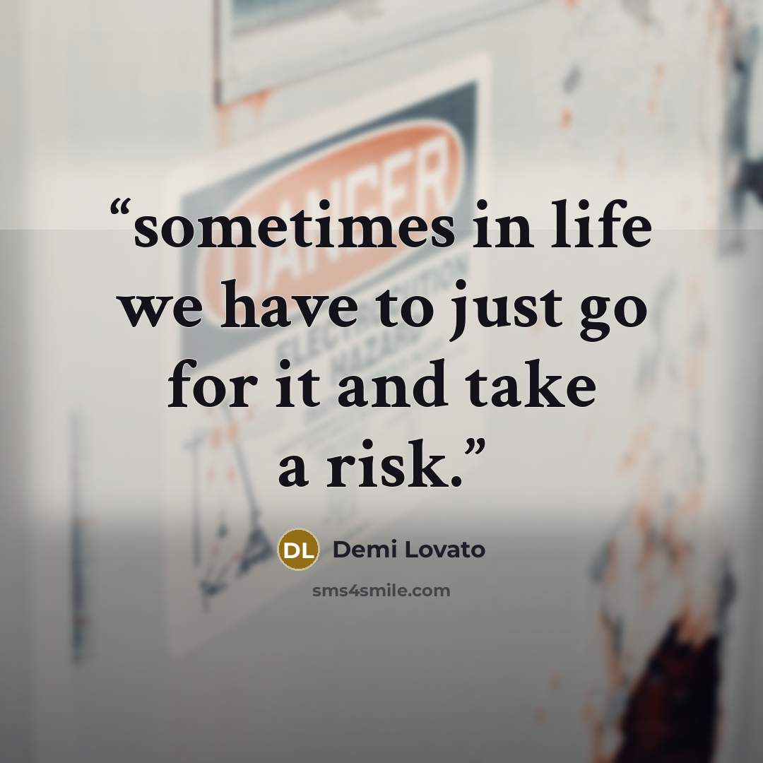 “sometimes in life we have to just go for it and take a risk.” quote by Demi Lovato