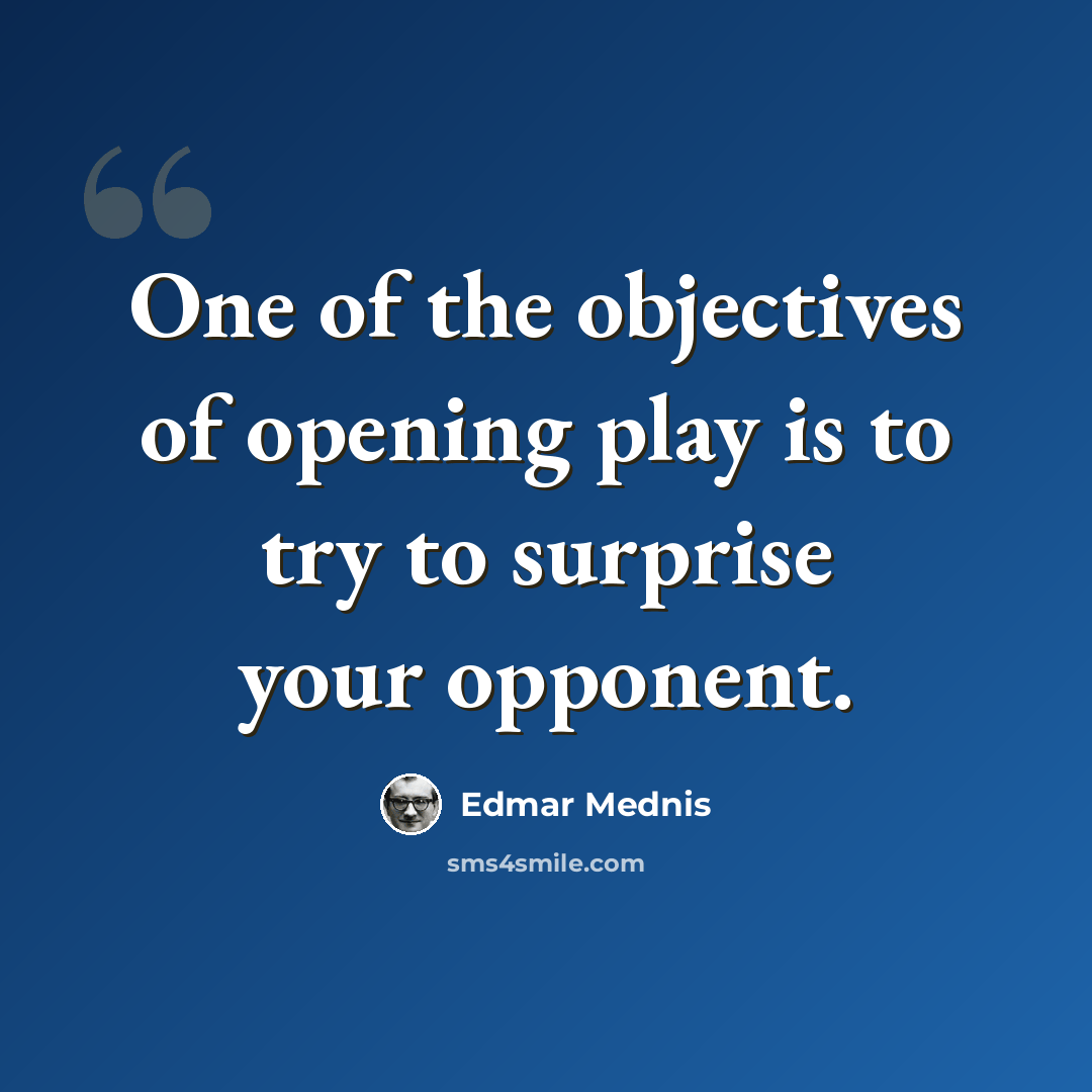 “One of the objectives of opening play is to try to surprise your opponent.” quote by Edmar Mednis