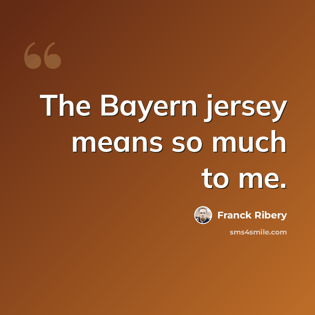 “The Bayern jersey means so much to me.” quote by Franck Ribery