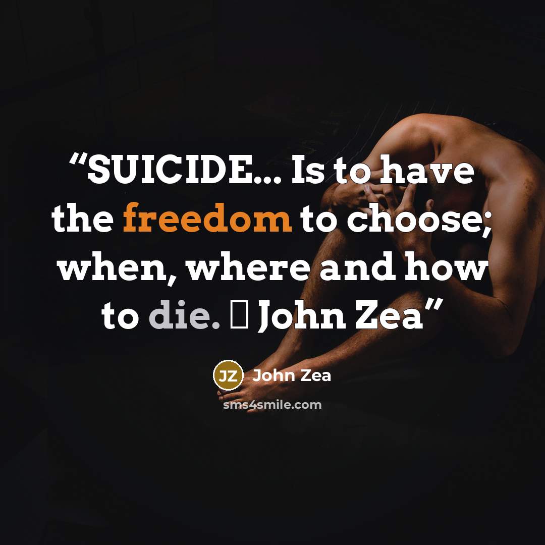“SUICIDE... Is to have the freedom to choose; when, where and how to die. ― John Zea” quote by John Zea