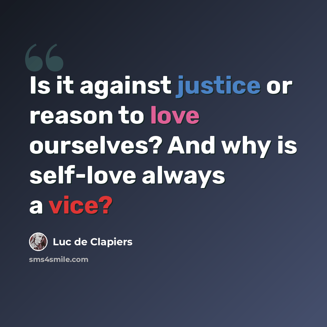“Is it against justice or reason to love ourselves? And why is self-love always a vice?” quote by Luc de Clapiers