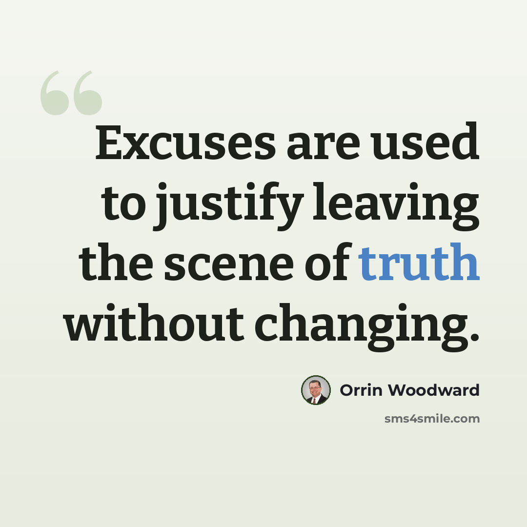 “Excuses are used to justify leaving the scene of truth without changing.” quote by Orrin Woodward