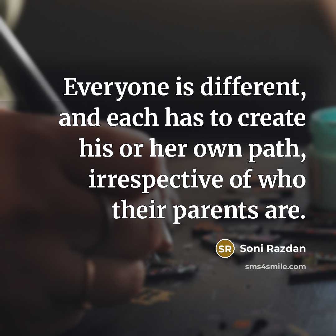 “Everyone is different, and each has to create his or her own path, irrespective of who their parents are.” quote by Soni Razdan